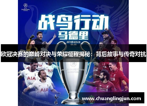 欧冠决赛的巅峰对决与荣耀征程揭秘：背后故事与传奇对抗