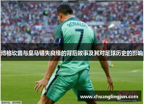 博格坎普与皇马错失良缘的背后故事及其对足球历史的影响